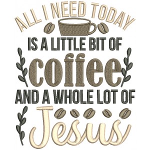 All I Need Today Is a Little Bit Of Coffee And A Whole Lot Of Jesus Religious Filled Machine Embroidery Design Digitized Pattern
