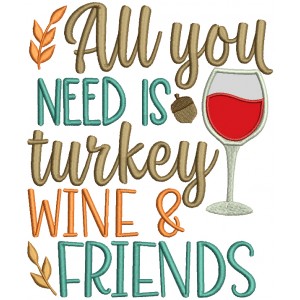 All You Need Is Turkey Wine And Friends Thanksgiving Applique Machine Embroidery Design Digitized Pattern Filled Machine Embroidery Design Digitized Pattern