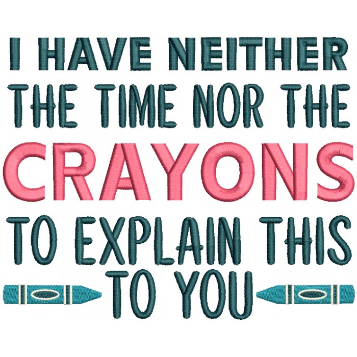 I Have Neither The Time Nor The Crayons To Explain This To You School ...