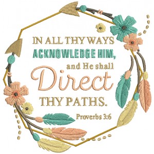 In All Thy Ways Acknowledge Him And He Shall Direct Thy Paths Proverbs 3-6 Bible Verse Religious Filled Machine Embroidery Design Digitized Pattern