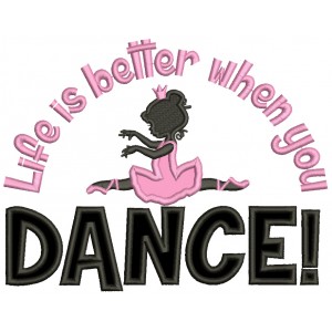 Life Is Better When You Dance Ballerina Applique Machine Embroidery Design Digitized Pattern