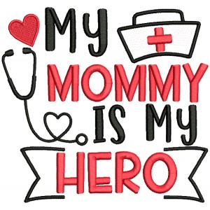 My Mommy Is My Hero Nurse Medical Applique Machine Embroidery Design Digitized Pattern