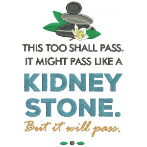 This Too Shall Pass It Might Pass Like a Kidney Stone But It Will Pass Filled Machine Embroidery Design Digitized Pattern