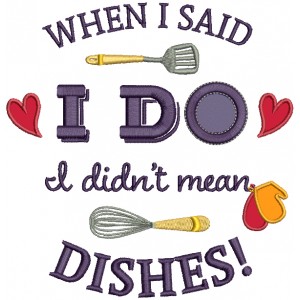 When I said I Do I Didn't Mean Dishes Applique Machine Embroidery Design Digitized Pattern