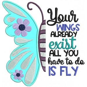 Your Wings Already Exist All You Have To Do Is Fly Applique Machine Embroidery Design Digitized Pattern 