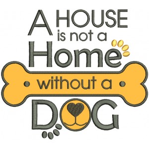 A House Is Not A Home Without a Dog Applique Machine Embroidery Design Digitized Pattern