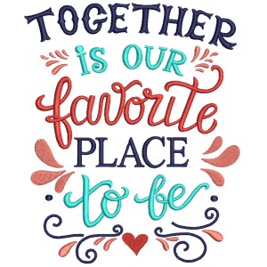 Together Is Our Favorite Place To Be Filled Machine Embroidery Design Digitized Pattern 