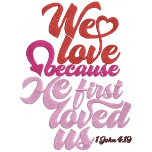 We Love Because He First Loved Us John 4-19 Biblical Saying Filled Machine Embroidery Design Digitized Pattern 