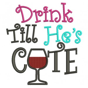 Drink Till He's Cute Filled Machine Embroidery Digitized Design Pattern