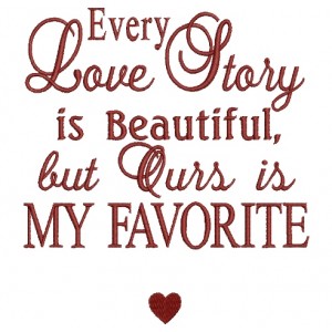Every Love Story is Beautiful but Ours is My Favorite Filled Machine Embroidery Digitized Design Patternv