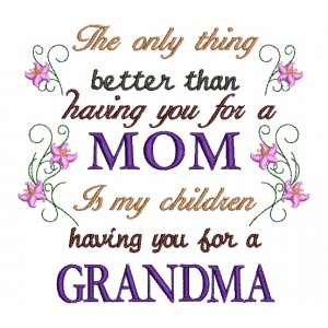 The only thing better than having you for a mom is my children having you for grandma Filled Machine Embroidery Digitized Design Pattern