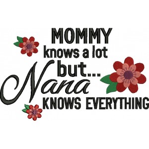 Mommy knows a lot but Nana knows everything Filled Machine Embroidery Digitized Design Pattern